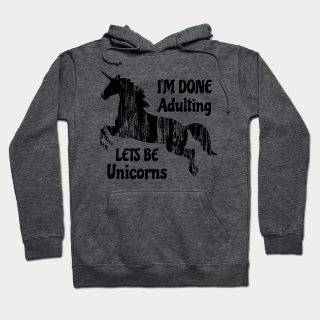 I'm Done Adulting Lets Be Unicorns Unicorn Slogan design Hoodie by nikkidawn74